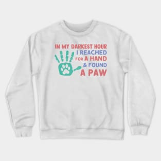 in My Darkest Hour I Reached for A Hand and Found A Paw Crewneck Sweatshirt